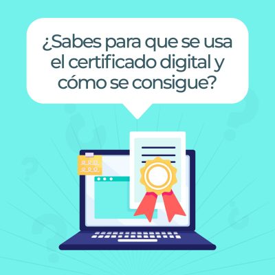 ¿PARA QUÉ SE USA EL CERTIFICADO DIGITAL Y CÓMO SE CONSIGUE?