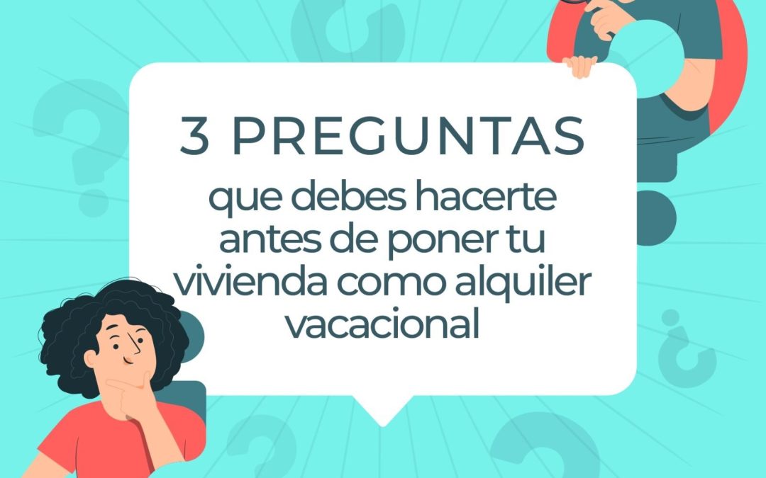 TRES PREGUNTAS QUE DEBES HACERTE ANTES DE PONER TU VIVIENDA COMO ALQUILER VACACIONAL