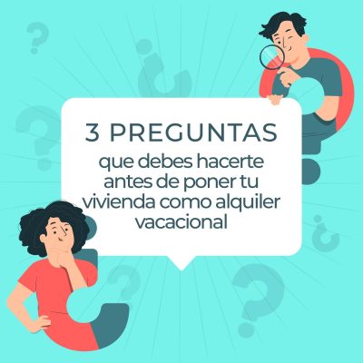 TRES PREGUNTAS QUE DEBES HACERTE ANTES DE PONER TU VIVIENDA COMO ALQUILER VACACIONAL