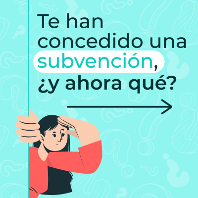 TE HAN CONCEDIDO UNA SUBVENCIÓN… ¿Y AHORA QUÉ?